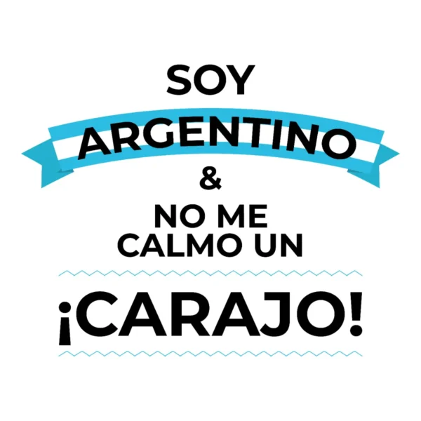 soy argentino y no me calmo un carajo